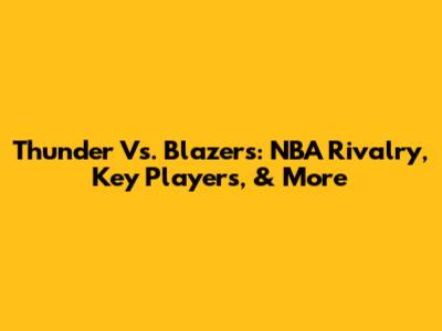 Thunder Vs. Blazers: NBA Rivalry, Key Players, & More