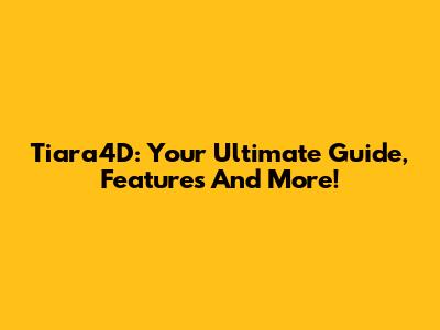 Tiara4D: Your Ultimate Guide, Features And More!