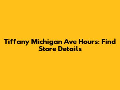 Tiffany Michigan Ave Hours: Find Store Details