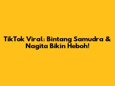TikTok Viral: Bintang Samudra & Nagita Bikin Heboh!