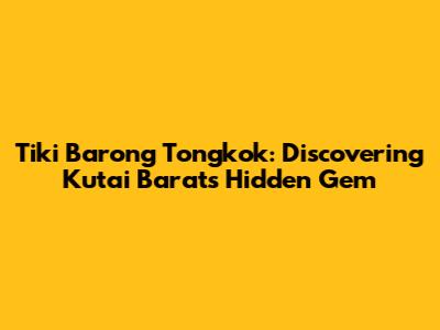 Tiki Barong Tongkok: Discovering Kutai Barat's Hidden Gem