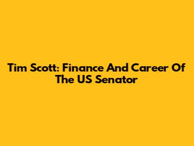 Tim Scott: Finance And Career Of The US Senator