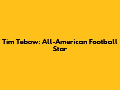 Tim Tebow: All-American Football Star
