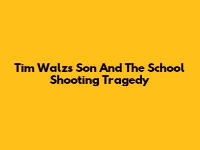 Tim Walz's Son And The School Shooting Tragedy