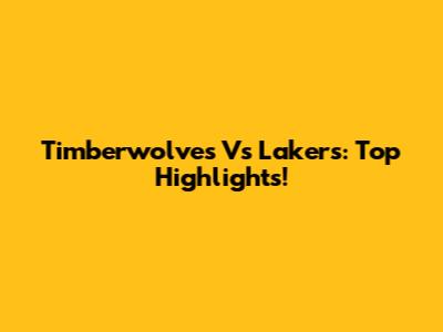 Timberwolves Vs Lakers: Top Highlights!