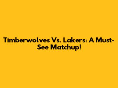 Timberwolves Vs. Lakers: A Must-See Matchup!