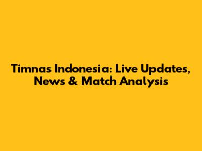 Timnas Indonesia: Live Updates, News & Match Analysis