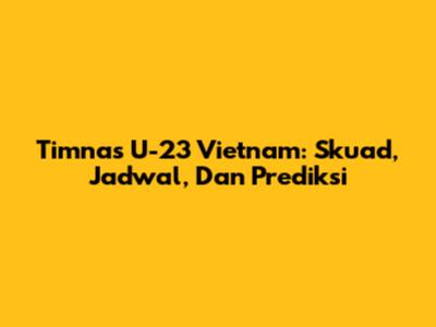 Timnas U-23 Vietnam: Skuad, Jadwal, Dan Prediksi