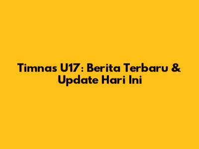 Timnas U17: Berita Terbaru & Update Hari Ini