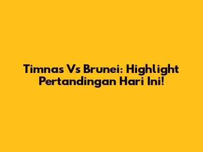 Timnas Vs Brunei: Highlight Pertandingan Hari Ini!