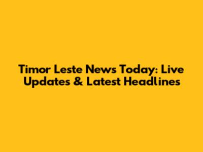 Timor Leste News Today: Live Updates & Latest Headlines