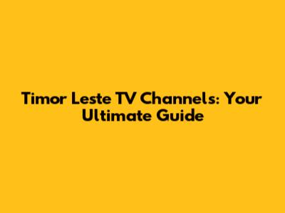 Timor Leste TV Channels: Your Ultimate Guide