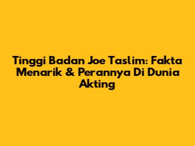 Tinggi Badan Joe Taslim: Fakta Menarik & Perannya Di Dunia Akting