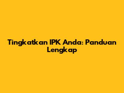 Tingkatkan IPK Anda: Panduan Lengkap