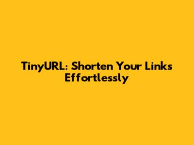 TinyURL: Shorten Your Links Effortlessly