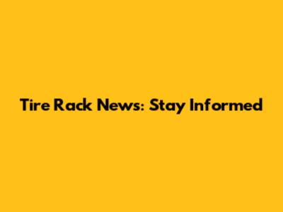 Tire Rack News: Stay Informed