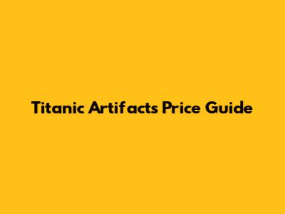 Titanic Artifacts Price Guide