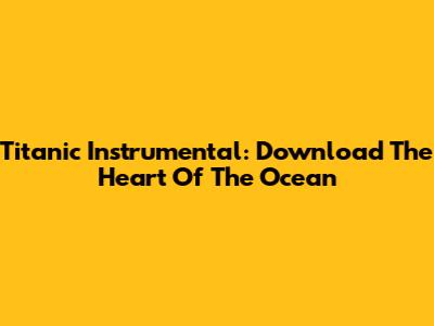 Titanic Instrumental: Download The Heart Of The Ocean