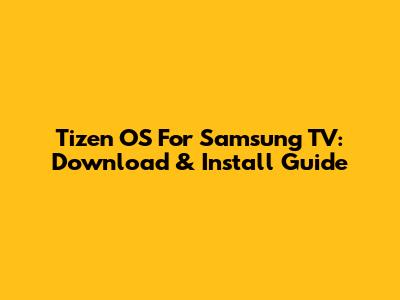 Tizen OS For Samsung TV: Download & Install Guide
