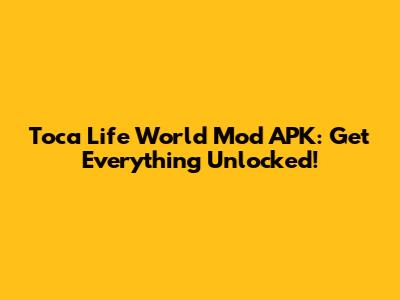 Toca Life World Mod APK: Get Everything Unlocked!