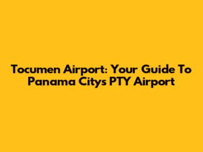 Tocumen Airport: Your Guide To Panama City's PTY Airport
