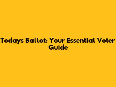 Today's Ballot: Your Essential Voter Guide