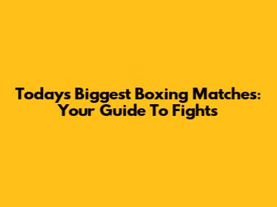 Today's Biggest Boxing Matches: Your Guide To Fights