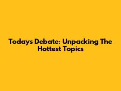 Today's Debate: Unpacking The Hottest Topics