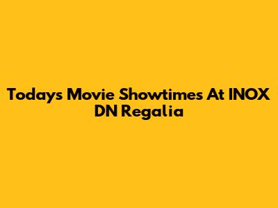 Today's Movie Showtimes At INOX DN Regalia