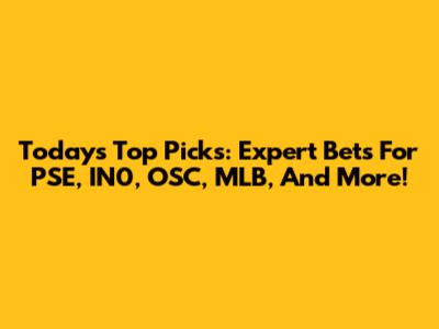 Today's Top Picks: Expert Bets For PSE, IN0, OSC, MLB, And More!