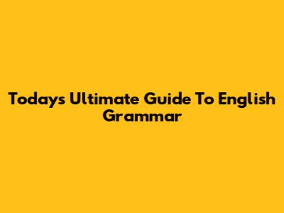 Today's Ultimate Guide To English Grammar