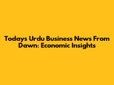 Today's Urdu Business News From Dawn: Economic Insights