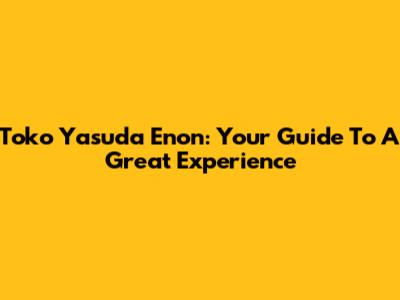 Toko Yasuda Enon: Your Guide To A Great Experience