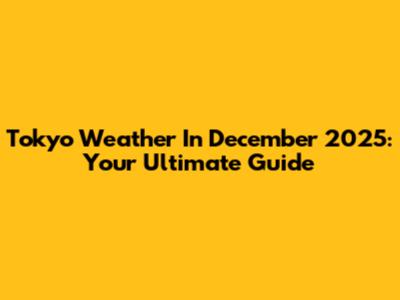 Tokyo Weather In December 2025: Your Ultimate Guide