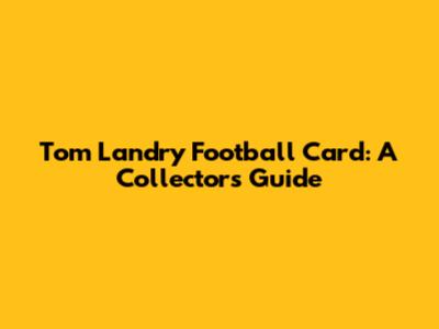 Tom Landry Football Card: A Collector's Guide
