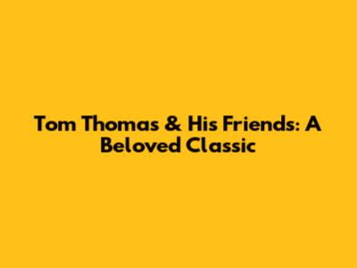 Tom Thomas & His Friends: A Beloved Classic