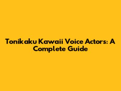Tonikaku Kawaii Voice Actors: A Complete Guide