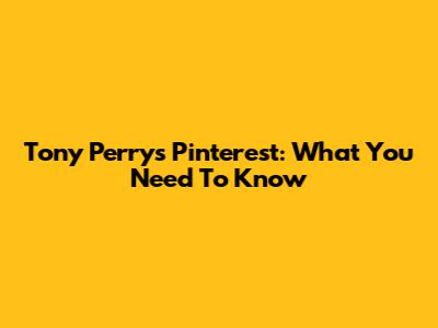 Tony Perry's Pinterest: What You Need To Know