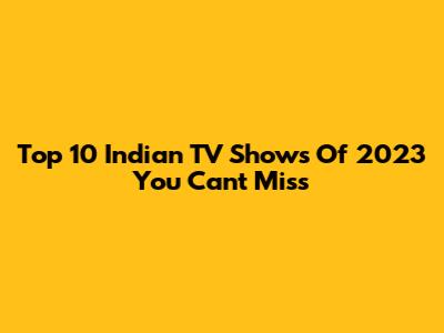 Top 10 Indian TV Shows Of 2023 You Can't Miss