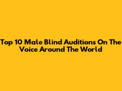 Top 10 Male Blind Auditions On The Voice Around The World