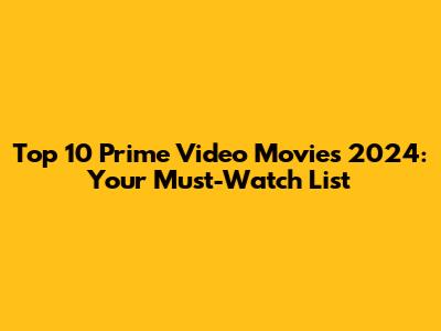 Top 10 Prime Video Movies 2024: Your Must-Watch List