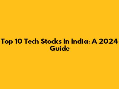 Top 10 Tech Stocks In India: A 2024 Guide