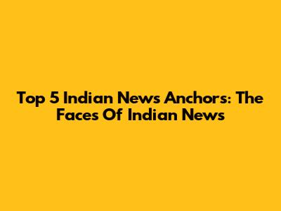 Top 5 Indian News Anchors: The Faces Of Indian News