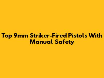 Top 9mm Striker-Fired Pistols With Manual Safety