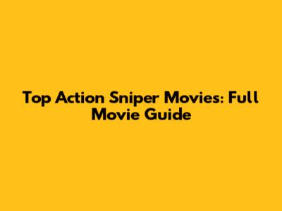 Top Action Sniper Movies: Full Movie Guide
