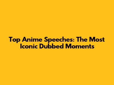 Top Anime Speeches: The Most Iconic Dubbed Moments