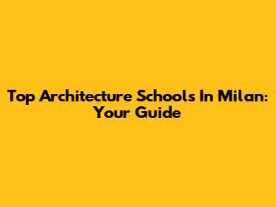 Top Architecture Schools In Milan: Your Guide