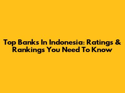 Top Banks In Indonesia: Ratings & Rankings You Need To Know