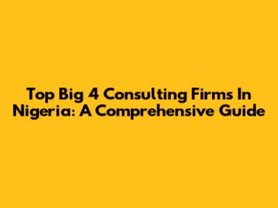 Top Big 4 Consulting Firms In Nigeria: A Comprehensive Guide