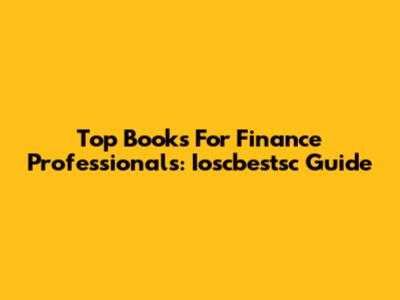 Top Books For Finance Professionals: Ioscbestsc Guide
